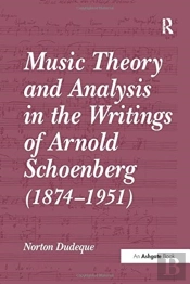 Music Theory And Analysis In The Writings Of Arnold Schoenberg (1874â€“1951)