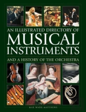 Musical Instruments And A History Of The Orchestra, An Illustrated Directory Of