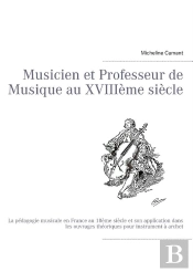Musicien Et Professeur De Musique Au Xviiie Siècle ; La Pédagogie Musicale En France Au Xviiie Siècle Et Son Application Dans Les Ouvrages Théoriques Pour Instrument À Archet