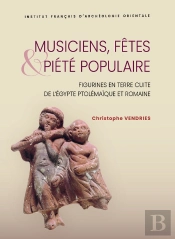 Musiciens, Fêtes Et Piété Populaire : Figurines En Terre Cuite De L'Égypte Ptolémaïque Et Romaine