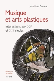Musique Et Arts Plastiques : Interactions Aux Xxe Et Xxie Siècles (3e Édition)