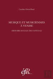 Musique Et Musiciennes À Venise. Histoire Sociale Des Ospedali (Xvie-Xviiie Siec : Histoire Sociale Des Ospedali (Xvie-Xviiie Siecles)