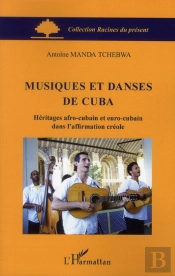 Musiques Et Danses De Cuba ; Héritages Afro-Cubain Et Euro-Cubain Dans L'Affirmation Créole