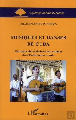 Bertrand.pt - Musiques Et Danses De Cuba ; Héritages Afro-Cubain Et Euro-Cubain Dans L'Affirmation Créole