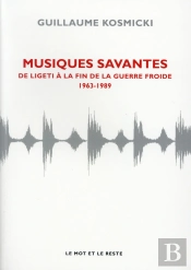 Musiques Savantes ; De Ligeti À La Fin De La Guerre Froide 1963-2014