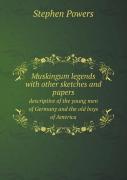 Muskingum Legends With Other Sketches And Papers Descriptive Of The Young Men Of Germany And The Old Boys Of America