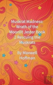 Muskrat Madness: Wrath Of The Moonlit Jester Book 2 Rescuing The Muskrats