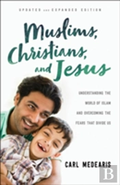 Muslims, Christians, And Jesus Â€“ Understanding The World Of Islam And Overcoming The Fears That Divide Us