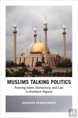 Bertrand.pt - Muslims Talking Politics Â€“ Framing Islam, Democracy, And Law In Northern Nigeria