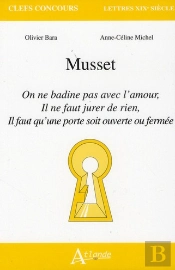 Musset ; On Ne Badine Pas Avec L'Amour ; Il Ne Faut Jurer De Rien ; Il Faut Qu'Une Porte Soit Ouverte Ou Fermée