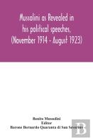 Mussolini As Revealed In His Political Speeches, (November 1914 - August 1923)