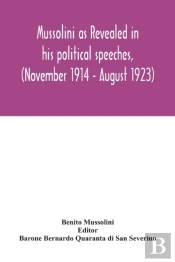 Mussolini As Revealed In His Political Speeches, (November 1914 - August 1923)