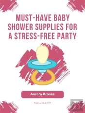 Must-Have Baby Shower Supplies For A Stress-Free Party