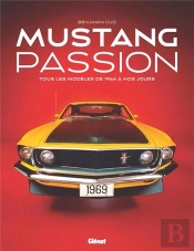 Mustang Passion : Tous Les Modèles De 1964 À Nous Jours (3e Édition)