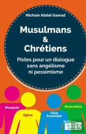 Musulmans & Chrétiens ; Pistes Pour Un Dialogue Sans Angélisme Ni Pessimisme