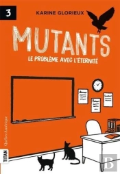 Mutants V 03 Le Probleme Avec L'Eternite
