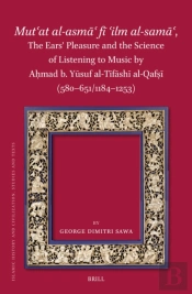 Mut?At Al-Asma? Fi ?Ilm Al-Sama?, The Ears' Pleasure And The Science Of Listening To Music By Ahmad B. Yusuf Al-Tifashi Al-Qafsi (580-651/1184-1253)