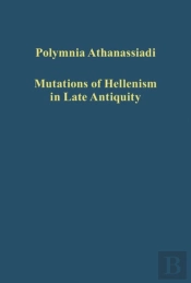 Mutations Of Hellenism In Late Antiquity
