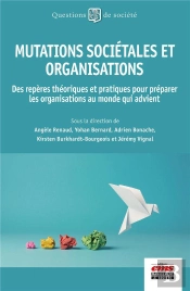 Mutations Sociétales Et Organisations : Des Repères Théoriques Et Pratiques Pour Préparer Les Organisations Au Monde Qui Advient