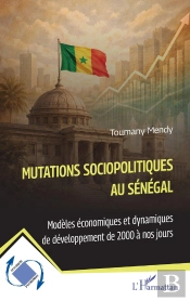Mutations Sociopolitiques Au Sénégal : Modèles Économiques Et Dynamiques De Développement De 2000 À Nos Jours