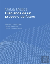 Mutual Medica. Cien Años De Un Proyecto De Futuro