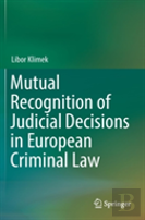 Mutual Recognition Of Judicial Decisions In European Criminal Law