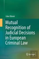 Mutual Recognition Of Judicial Decisions In European Criminal Law