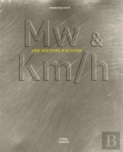 Mw & Km/H ; Une Histoire D'Alstom