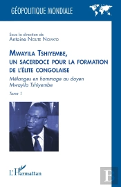 Mwayila Tshiyembe, Un Sacerdoce Pour La Formation De L'Élite Congolaise Tome 1 : Mélanges En Hommage Au Doyen Mwayila Tshiyembe