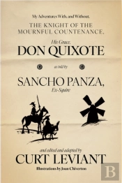 My Adventures With, And Without, The Knight Of The Mournful Countenance, His Grace, Don Quixote, As Told By Sancho Panza, Ex-Squire