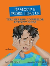 My Anxiety Is Messing Things Up - Teacher And Counselor Guide