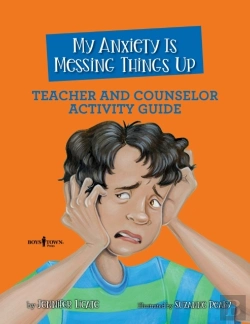 Bertrand.pt - My Anxiety Is Messing Things Up - Teacher And Counselor Guide