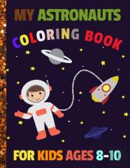 My Astronauts Coloring Book For Kids Ages 8-10