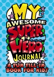 My Awesome Superhero Journal: A Fun Fill-In Book For Kids