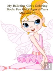 My Ballerina Girl'S Coloring Book: For Girl'S Ages 4 Years Old And Up