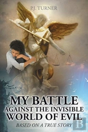 My Battle Against The Invisible World Of Evil