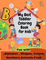 My Best  Toddler  Coloring  Book  For Kids  Fun With  ,Alphabet , Shapes, Colors, Numbers,Animals,Food