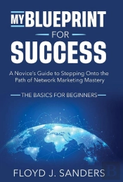 My Blueprint For Success: A Novice'S Guide To Stepping Onto The Path Of Network Marketing Mastery