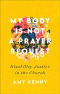 My Body Is Not A Prayer Request Â€“ Disability Justice In The Church