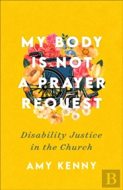 My Body Is Not A Prayer Request Â€“ Disability Justice In The Church