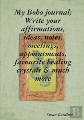 My Boho Journal; Write Your Affirmations, Ideas, Notes,Meetings, Appointments, Favourite Healing Crystals & Much More