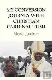 My Conversion Journey With Christian Cardinal Tumi