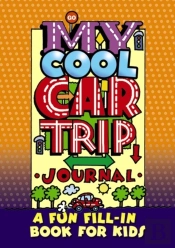 My Cool Car Trip Journal: A Fun Fill-In Book For Kids