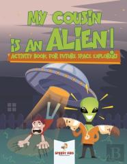 My Cousin Is An Alien! Activity Book For Future Space Explorers