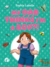 My Dad Thinks I'M A Boy?!