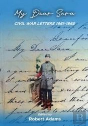 My Dear Sara Civil War Letters 1861-1865