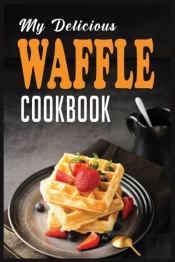 My Delicious Waffle Cookbook