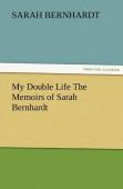 My Double Life The Memoirs Of Sarah Bernhardt