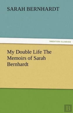 Bertrand.pt - My Double Life The Memoirs Of Sarah Bernhardt
