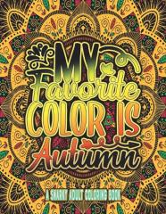 My Favorite Color Is Autumn A Snarky Adult Coloring Book.